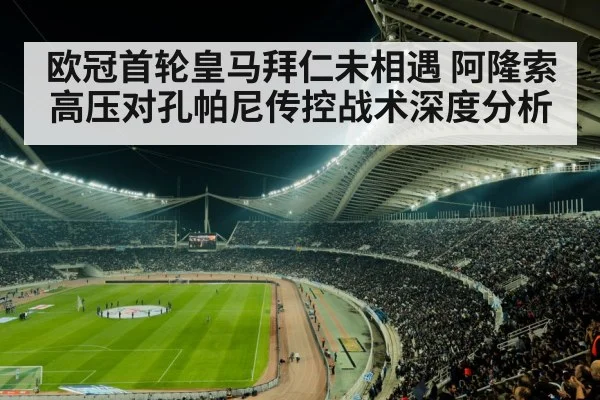 欧冠首轮皇马拜仁未相遇 阿隆索高压对孔帕尼传控战术深度分析