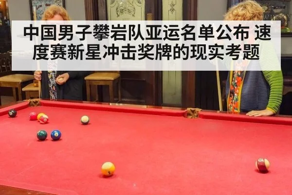 中国男子攀岩队亚运名单公布 速度赛新星冲击奖牌的现实考题